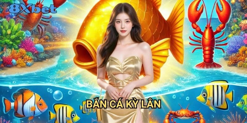 Bắn cá kỳ lân 8xbet - Game bắn cá thần thoại độc đáo
