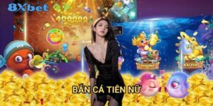 Bắn cá tiên nữ 8xbet - Trải nghiệm game bắn cá đỉnh cao