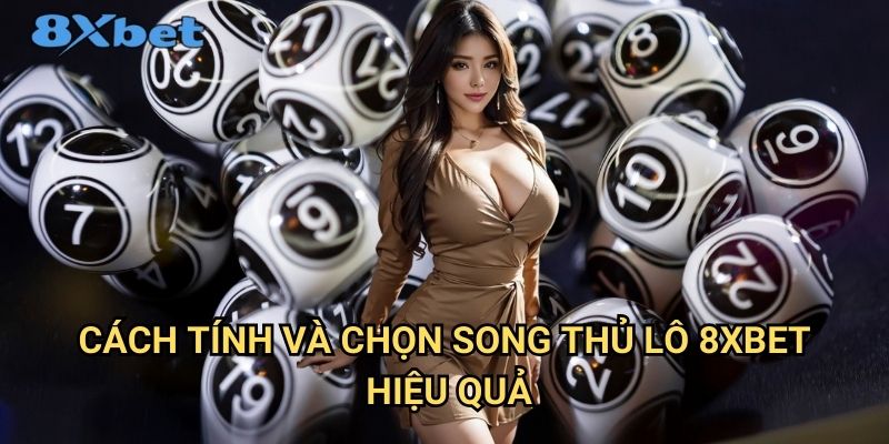 Song thủ lô 8xbet - Tăng cơ hội trúng với chiến thuật thông minh 2 Cách tính và chọn song thủ lô 8xbet hiệu quả