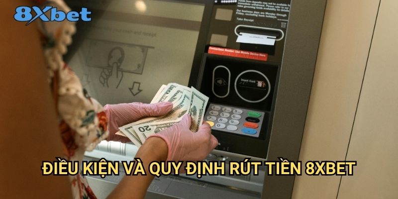 Rút tiền 8xbet an toàn - Nhận tiền thắng cược siêu tốc 2 Điều kiện và quy định rút tiền 8xbet