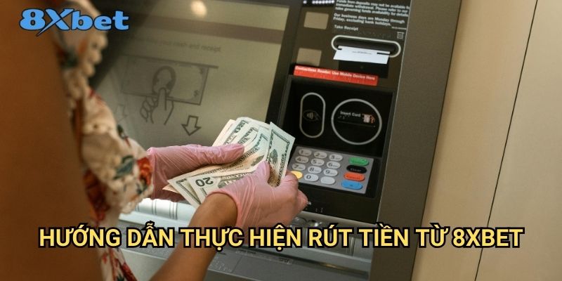 Rút tiền 8xbet an toàn - Nhận tiền thắng cược siêu tốc 3 Hướng dẫn thực hiện rút tiền từ 8xbet
