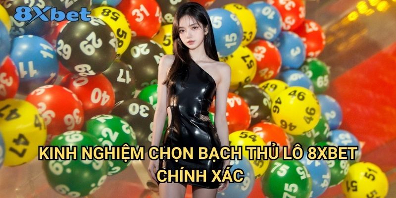 Bạch thủ lô 8xbet - Phương pháp chơi lô đề hiệu quả nhất 2 Kinh nghiệm chọn bạch thủ lô 8xbet chính xác