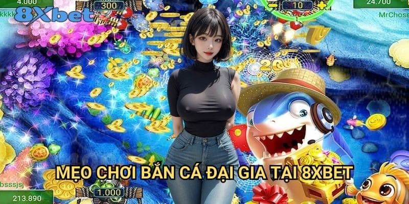Bắn cá đại gia 8xbet - Trò chơi săn thưởng hấp dẫn nhất 3 Mẹo chơi bắn cá đại gia tại 8xbet