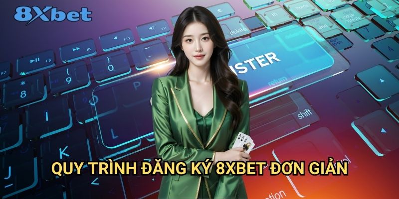 Đăng ký 8xbet - Hướng dẫn chi tiết từng bước cho người mới 2 Quy trình đăng ký 8xbet đơn giản