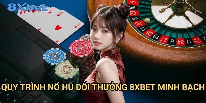 Nổ hũ đổi thưởng 8xbet - Chơi game kiếm tiền thật dễ dàng 2 Quy trình nổ hũ đổi thưởng 8xbet minh bạch