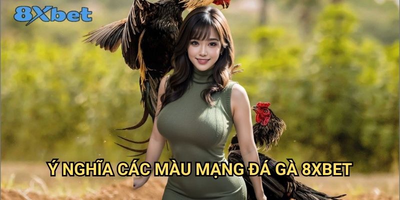 Màu mạng đá gà 8xbet - Cách đọc và phân tích chuyên sâu 2 Ý nghĩa các màu mạng đá gà 8xbet